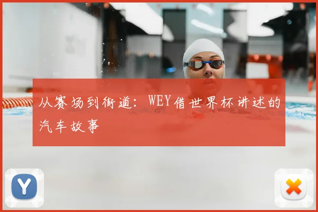 从赛场到街道：WEY借世界杯讲述的汽车故事